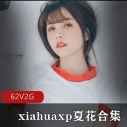 某推人气网红xiahuaxp夏花珍藏合集