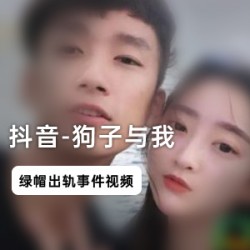 抖音网红_狗子与我_绿帽门视频